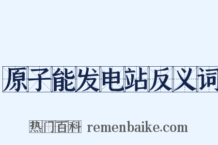 原子能发电站反义词是什么意思的图片